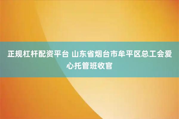 正规杠杆配资平台 山东省烟台市牟平区总工会爱心托管班收官